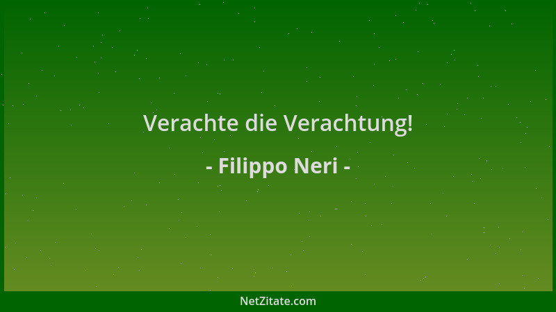 Filippo Neri - Verachte die Verachtung!...