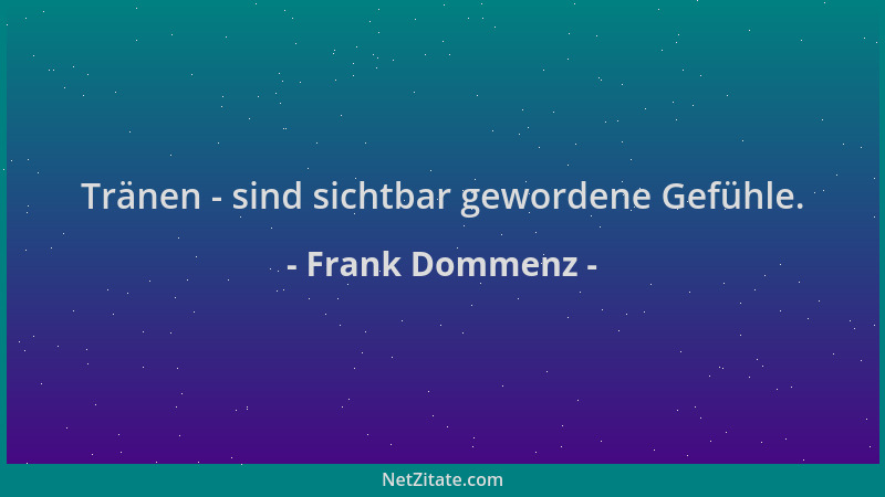 Frank Dommenz - Tränen - sind sichtbar gewordene Gefühle....