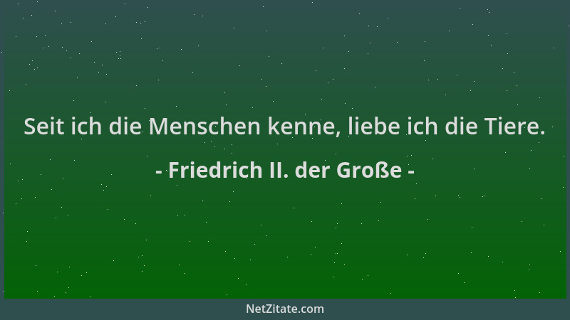 Friedrich II. der Große - Seit ich die Menschen kenne, liebe ich die Tiere....