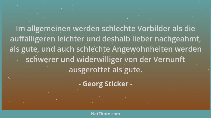 Georg Sticker - Im allgemeinen werden schlechte Vorbilder als die auffälligeren leichter und deshalb lieber nachgeahmt, als...
