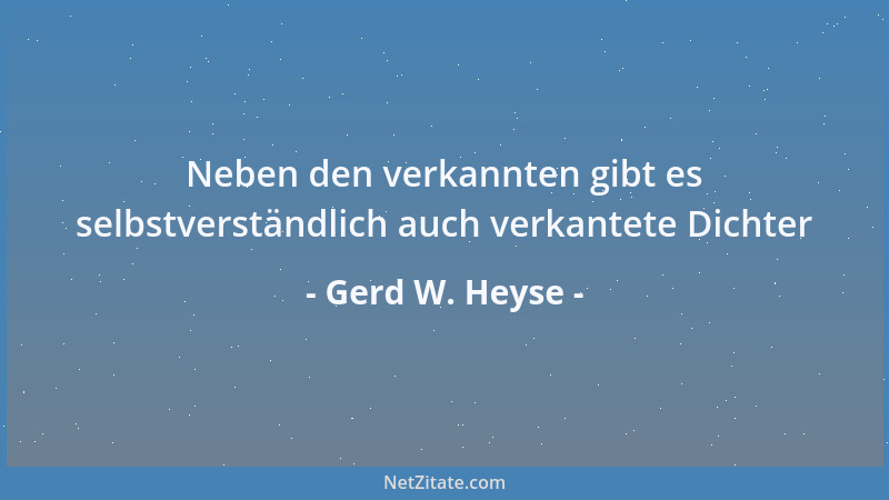 Gerd W. Heyse - Neben den verkannten gibt es selbstverständlich auch verkantete Dichter...