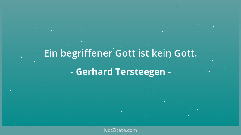 Gerhard Tersteegen - Ein begriffener Gott ist kein Gott....