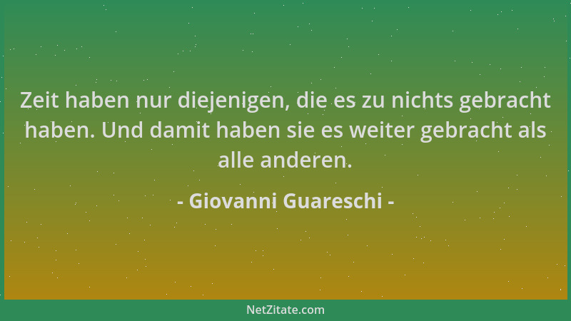 Giovanni Guareschi - Zeit haben nur diejenigen, die es zu nichts gebracht haben. Und damit haben sie es weiter gebracht als...