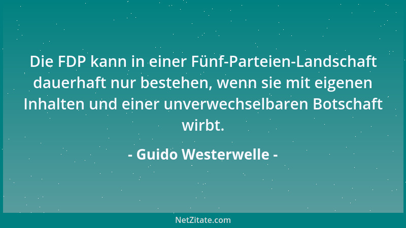 Guido Westerwelle - Die FDP kann in einer Fünf-Parteien-Landschaft dauerhaft nur bestehen, wenn sie mit eigenen Inhalten un...