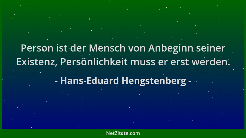Hans-Eduard Hengstenberg - Person ist der Mensch von Anbeginn seiner Existenz, Persönlichkeit muss er erst werden....