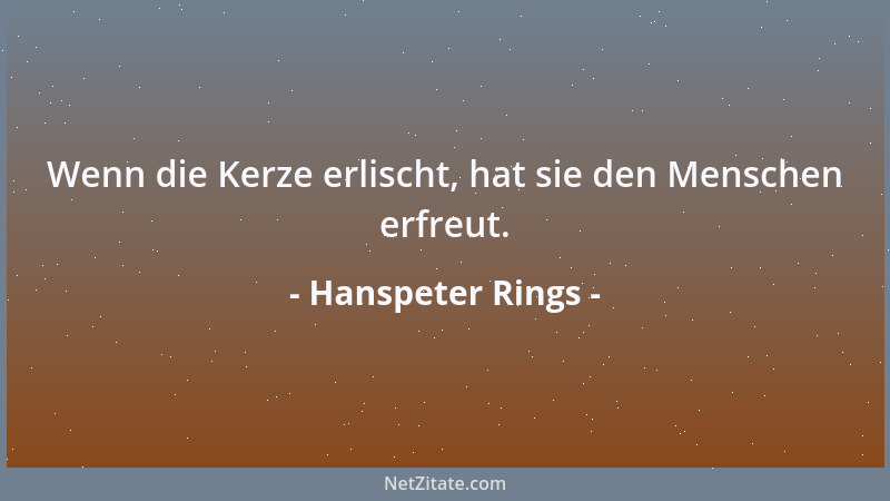 Hanspeter Rings - Wenn die Kerze erlischt, hat sie den Menschen erfreut....