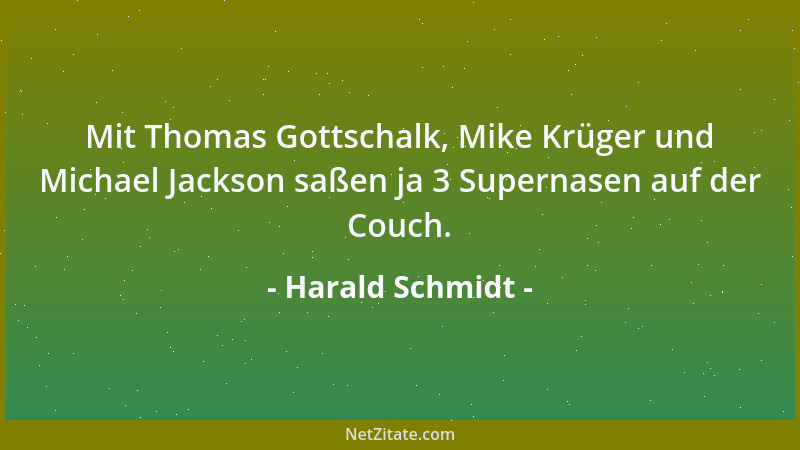 Harald Schmidt - Mit Thomas Gottschalk, Mike Krüger und Michael Jackson saßen ja 3 Supernasen auf der Couch....