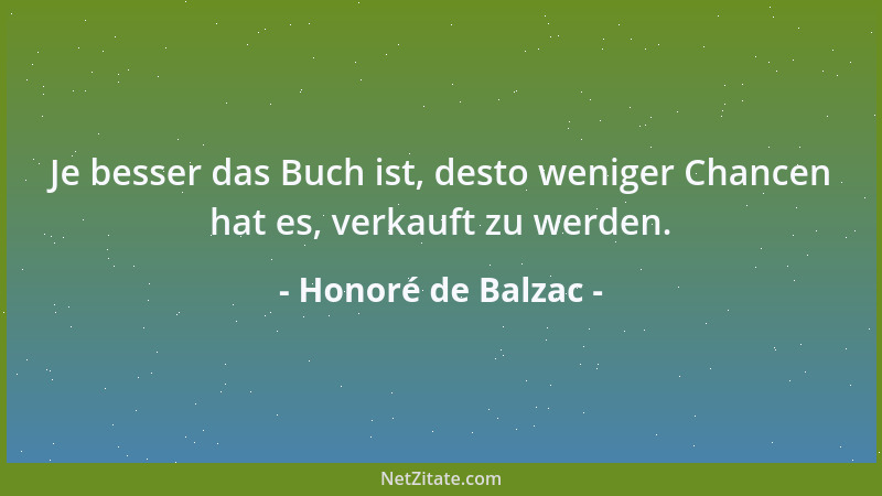 Honoré de Balzac - Je besser das Buch ist, desto weniger Chancen hat es, verkauft zu werden....