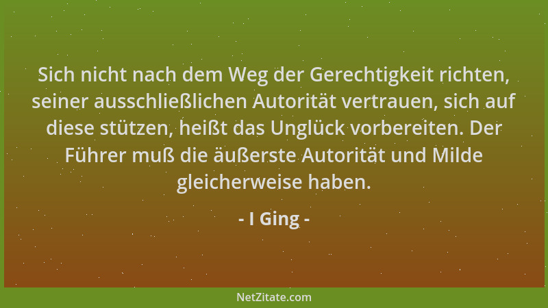 I Ging - Sich nicht nach dem Weg der Gerechtigkeit richten, seiner ausschließlichen Autorität vertrauen, sich auf diese stü...