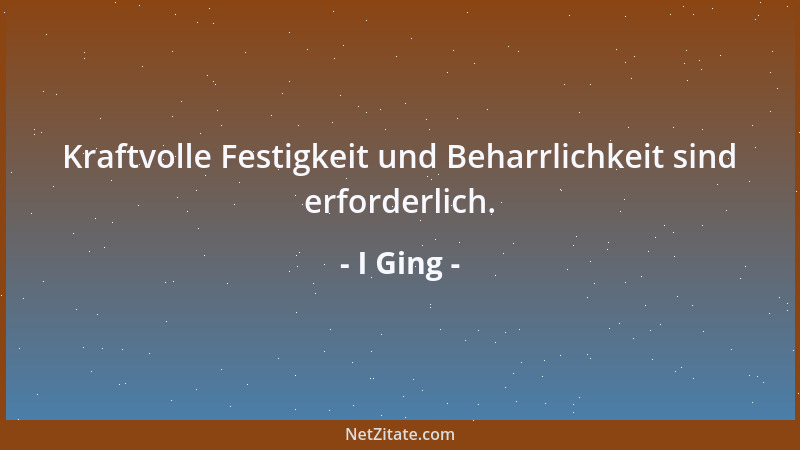 I Ging - Kraftvolle Festigkeit und Beharrlichkeit sind erforderlich....