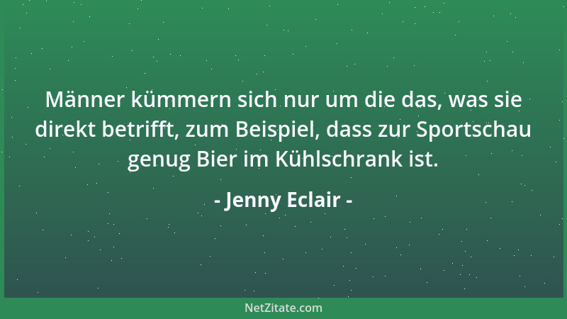 Jenny Eclair - Männer kümmern sich nur um die das, was sie direkt betrifft, zum Beispiel, dass zur Sportschau genug Bier im...