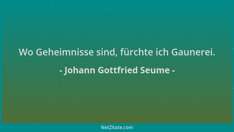 Johann Gottfried Seume - Wo Geheimnisse sind, fürchte ich Gaunerei....