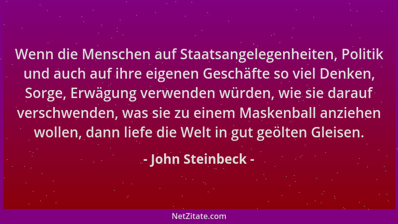 John Steinbeck - Wenn die Menschen auf Staatsangelegenheiten, Politik und auch auf ihre eigenen Geschäfte so viel Denken, S...