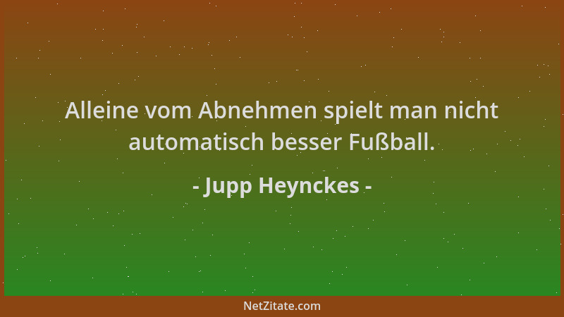 Jupp Heynckes - Alleine vom Abnehmen spielt man nicht automatisch besser Fußball....