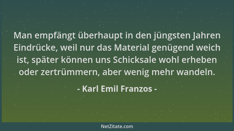 Karl Emil Franzos - Man empfängt überhaupt in den jüngsten Jahren Eindrücke, weil nur das Material genügend weich ist, spät...