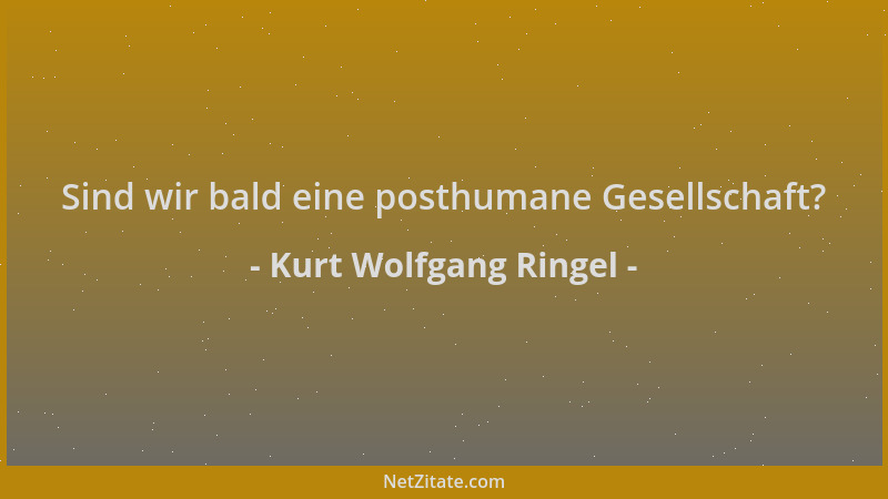 Kurt Wolfgang Ringel - Sind wir bald eine posthumane Gesellschaft?...