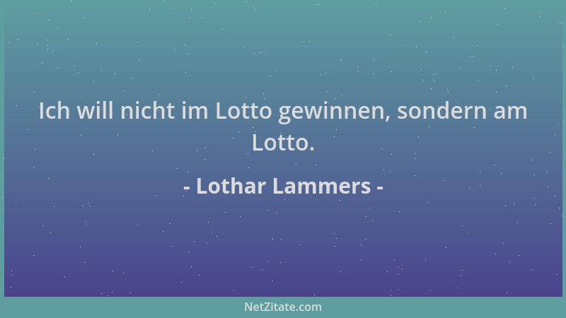 Lothar Lammers - Ich will nicht im Lotto gewinnen, sondern am Lotto....