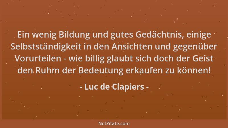 Luc de Clapiers - Ein wenig Bildung und gutes Gedächtnis, einige Selbstständigkeit in den Ansichten und gegenüber Vorurteil...