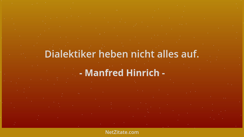 Manfred Hinrich - Dialektiker heben nicht alles auf....