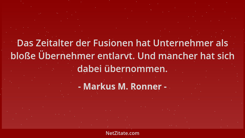 Markus M. Ronner - Das Zeitalter der Fusionen hat Unternehmer als bloße Übernehmer entlarvt. Und mancher hat sich dabei übe...