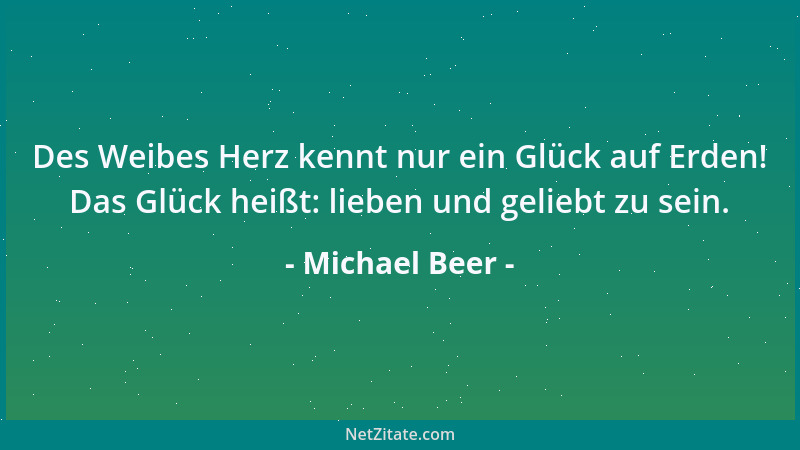 Michael Beer - Des Weibes Herz kennt nur ein Glück auf Erden! Das Glück heißt: lieben und geliebt zu sein....