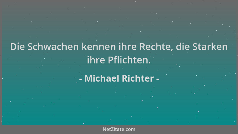 Michael Richter - Die Schwachen kennen ihre Rechte, die Starken ihre Pflichten....