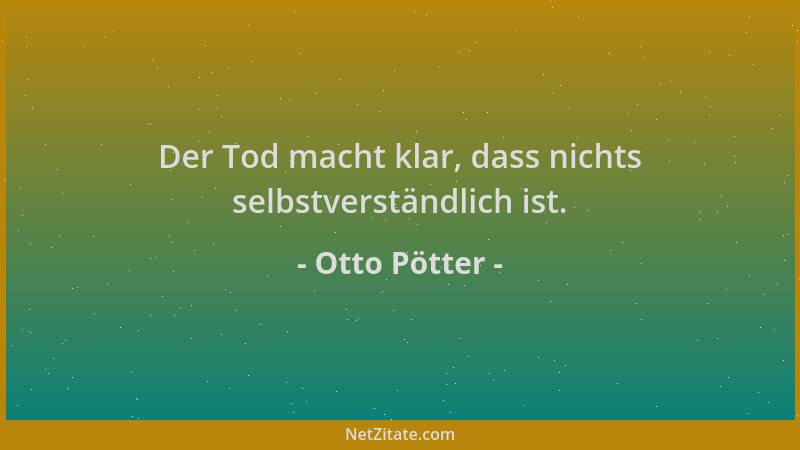 Otto Pötter - Der Tod macht klar, dass nichts selbstverständlich ist....