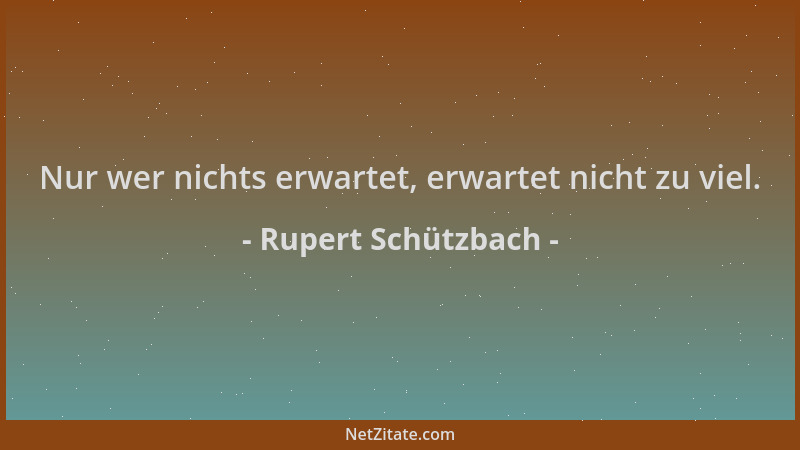 Rupert Schützbach - Nur wer nichts erwartet, erwartet nicht zu viel....