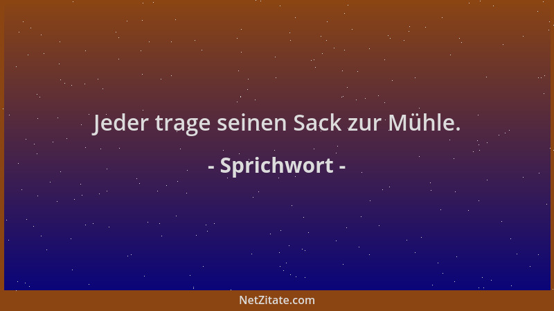 Sprichwort - Jeder trage seinen Sack zur Mühle....