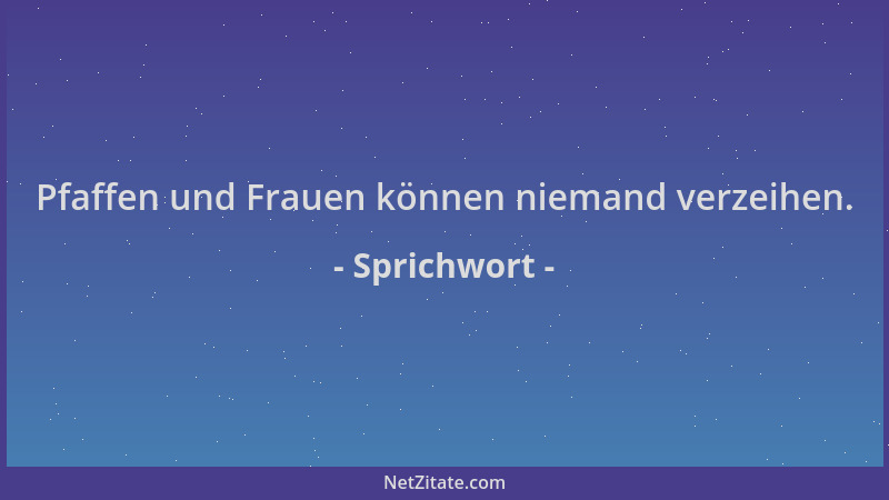 Sprichwort - Pfaffen und Frauen können niemand verzeihen....