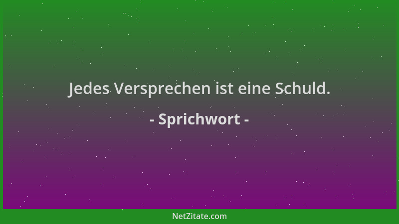 Sprichwort - Jedes Versprechen ist eine Schuld....