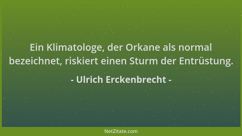 Ulrich Erckenbrecht - Ein Klimatologe, der Orkane als normal bezeichnet, riskiert einen Sturm der Entrüstung....