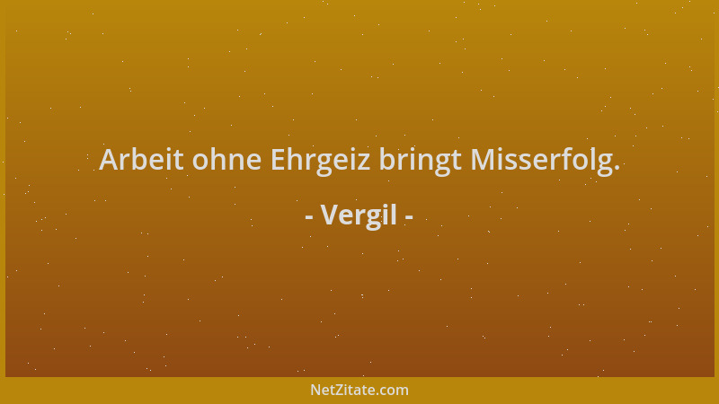 Vergil - Arbeit ohne Ehrgeiz bringt Misserfolg....