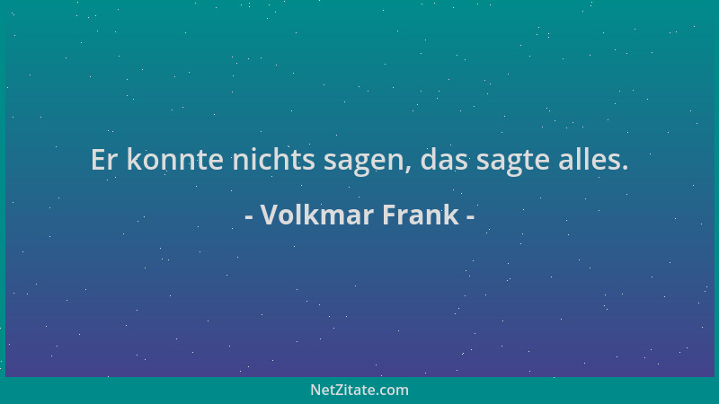 Volkmar Frank - Er konnte nichts sagen, das sagte alles....