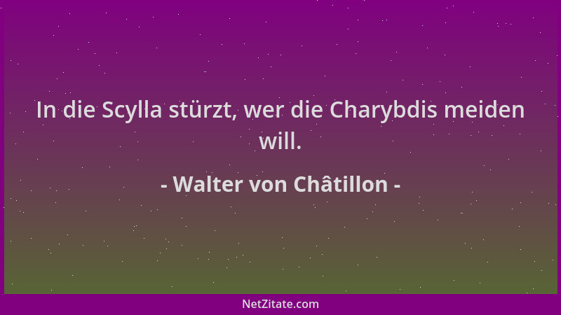 Walter von Châtillon - In die Scylla stürzt, wer die Charybdis meiden will....
