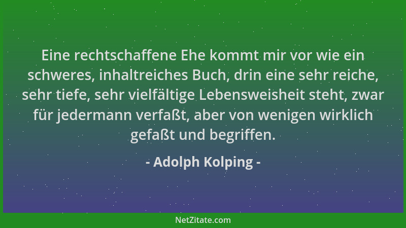 Adolph Kolping - Eine rechtschaffene Ehe kommt mir vor wie ein schweres, inhaltreiches Buch, drin eine sehr reiche, sehr ti...