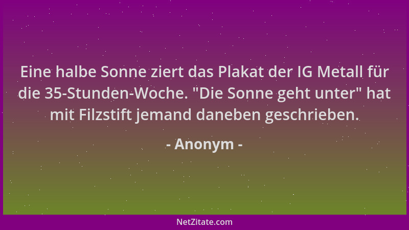 Anonym - Eine halbe Sonne ziert das Plakat der IG Metall für die 35-Stunden-Woche.  "Die Sonne geht unter " hat mit Filzstift...