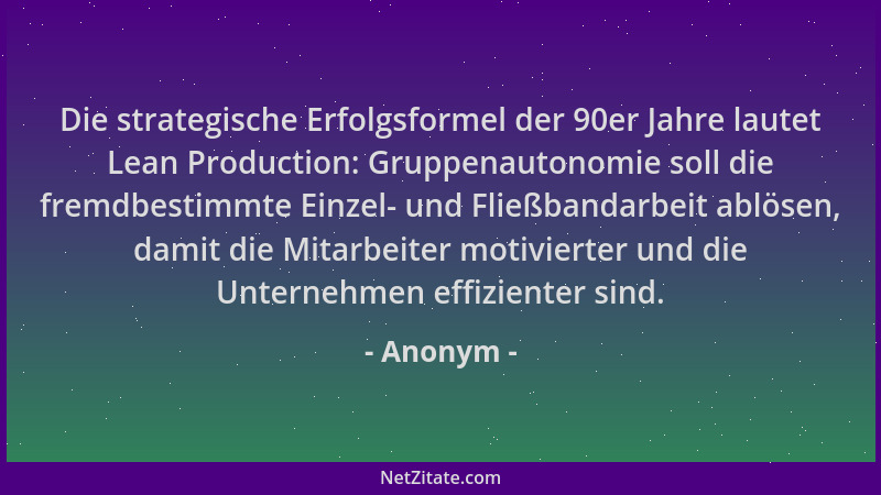 Anonym - Die strategische Erfolgsformel der 90er Jahre lautet Lean Production: Gruppenautonomie soll die fremdbestimmte Ein...