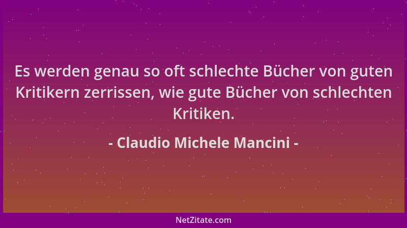 Claudio Michele Mancini - Es werden genau so oft schlechte Bücher von guten Kritikern zerrissen, wie gute Bücher von schlec...