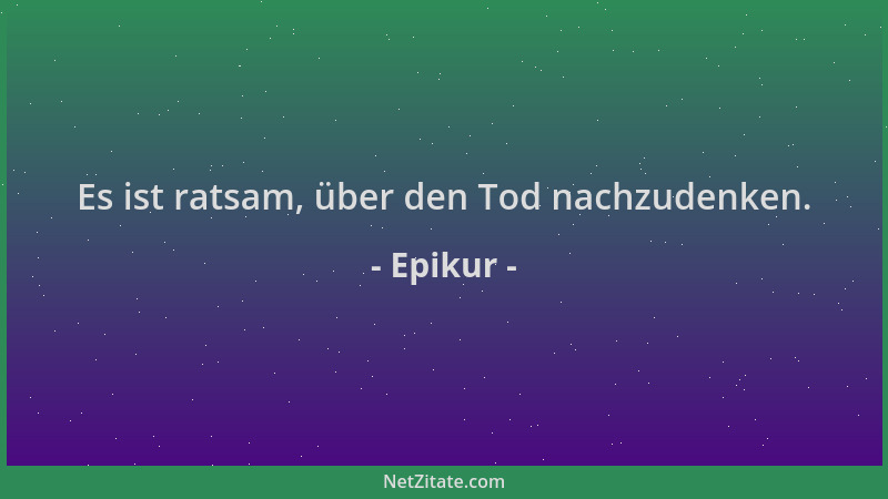 Epikur - Es ist ratsam, über den Tod nachzudenken....