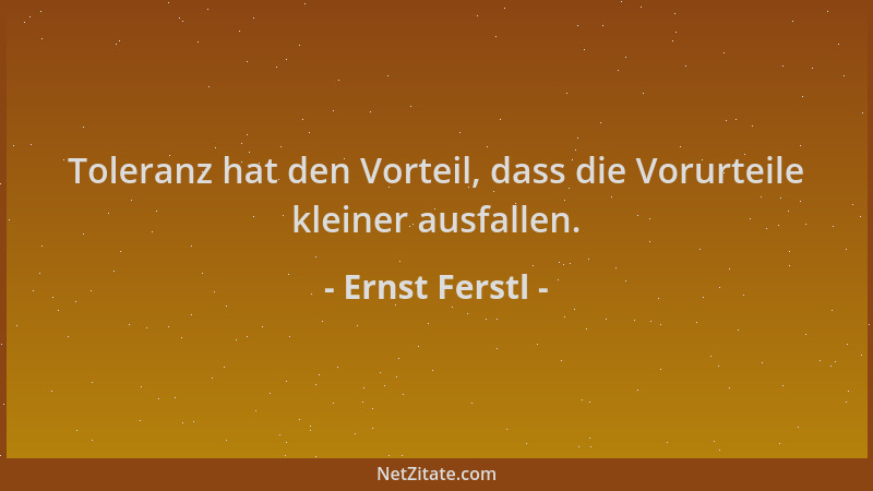 Ernst Ferstl - Toleranz hat den Vorteil, dass die Vorurteile kleiner ausfallen....