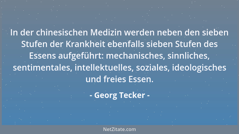 Georg Tecker - In der chinesischen Medizin werden neben den sieben Stufen der Krankheit ebenfalls sieben Stufen des Essens...