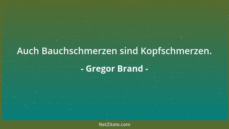 Gregor Brand - Auch Bauchschmerzen sind Kopfschmerzen....
