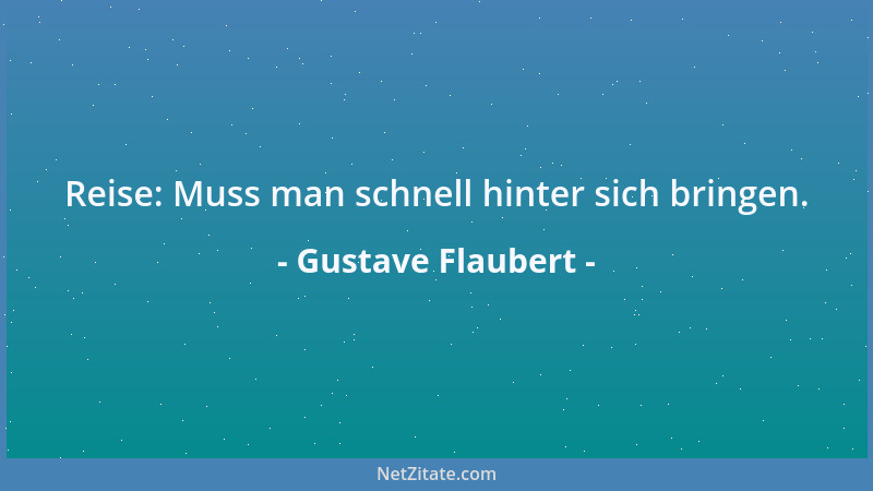 Gustave Flaubert - Reise: Muss man schnell hinter sich bringen....