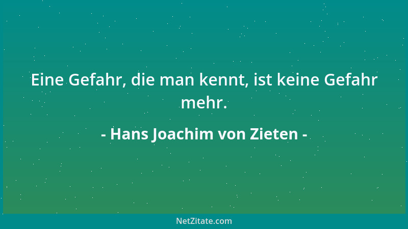 Hans Joachim von Zieten - Eine Gefahr, die man kennt, ist keine Gefahr mehr....