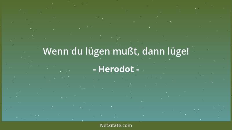 Herodot - Wenn du lügen mußt, dann lüge!...
