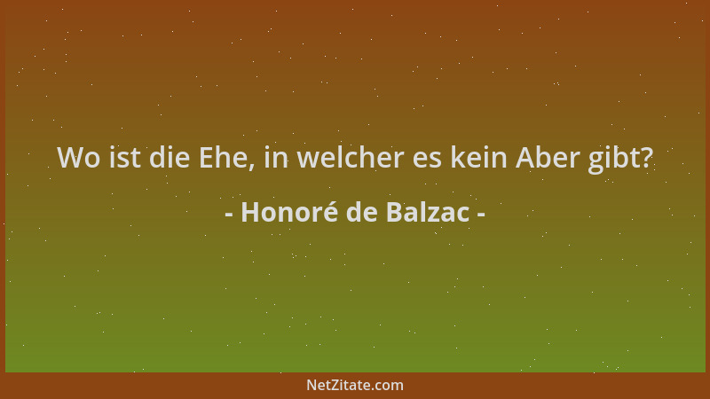 Honoré de Balzac - Wo ist die Ehe, in welcher es kein Aber gibt?...