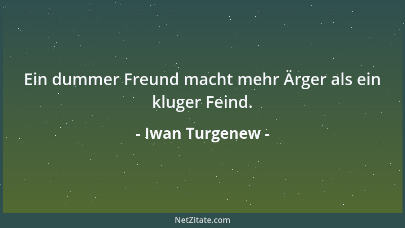 Iwan Turgenew - Ein dummer Freund macht mehr Ärger als ein kluger Feind....