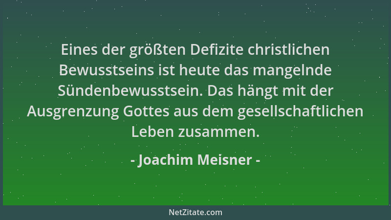 Joachim Meisner - Eines der größten Defizite christlichen Bewusstseins ist heute das mangelnde Sündenbewusstsein. Das hängt...