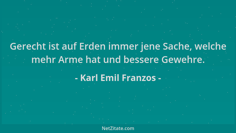 Karl Emil Franzos - Gerecht ist auf Erden immer jene Sache, welche mehr Arme hat und bessere Gewehre....